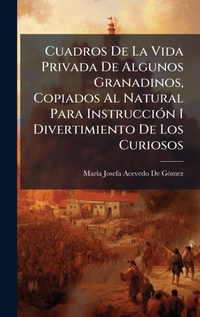 Abbildung von: Cuadros De La Vida Privada De Algunos Granadinos, Copiados Al Natural Para InstrucciA3n I Divertimiento De Los Curiosos - Hutson Street Press