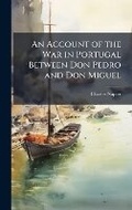 Cover: An Account of the War in Portugal Between Don Pedro and Don Miguel - Hutson Street Press