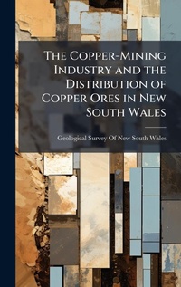 Abbildung von: The Copper-Mining Industry and the Distribution of Copper Ores in New South Wales - Hutson Street Press