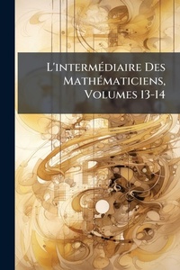 Abbildung von: L'intermA(c)diaire Des MathA(c)maticiens, Volumes 13-14 - Hutson Street Press