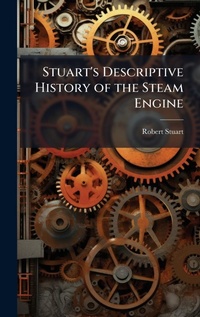 Enlarge image Cover: Stuart's Descriptive History of the Steam Engine - Hutson Street Press