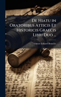 Cover: De Hiatu in Oratoribus Atticis Et Historicis Graecis Libri Duo ... - Hutson Street Press
