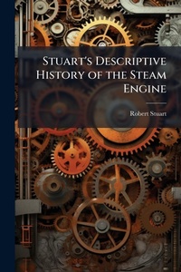 Enlarge image Cover: Stuart's Descriptive History of the Steam Engine - Hutson Street Press