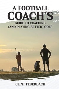 Abbildung von: A Football Coach's Guide to Coaching (and Playing Better) Golf - Clint Feuerbach