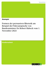 Abbildung von: Formen der persuasiven Rhetorik am Beispiel der Videoansprache von  Bundesminister Dr. Robert Habeck vom 1. November 2023 - GRIN Verlag