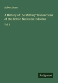 Cover: A History of the Military Transactions of the British Nation in Indostan - Antigonos Verlag