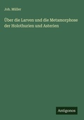 Cover: UEber die Larven und die Metamorphose der Holothurien und Asterien - Antigonos Verlag