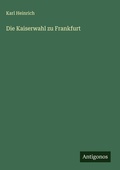 Cover: Die Kaiserwahl zu Frankfurt - Antigonos Verlag