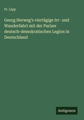 Cover: Georg Herweg's viertaegige Irr- und Wanderfahrt mit der Pariser deutsch-demokratischen Legion in Deutschland - Antigonos Verlag