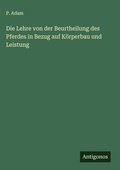 Cover: Die Lehre von der Beurtheilung des Pferdes in Bezug auf Koerperbau und Leistung - Antigonos Verlag