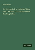 Cover: Die &ouml;streichisch-preu&szlig;ische Allianz vom 7. Februar 1792 und die zweite Theilung Polens - Antigonos Verlag