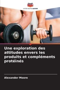Cover: Une exploration des attitudes envers les produits et complements proteines - Editions Notre Savoir