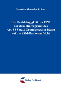Abbildung von: Die Unabhängigkeit der EZB vor dem Hintergrund des Art. 88 Satz 2 Grundgesetz in Bezug auf die SSM-Bankenaufsicht - Kovac, Dr. Verlag