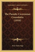 Cover: The Pseudo-Ciceronian Consolatio (1910) - Kessinger Publishing