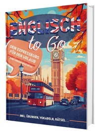 Abbildung von: Englisch To Go: Dein Expresskurs für den Urlaub - Englisch lernen für Erwachsene - Ideal für Einsteiger | Inkl. Übungen, Vokabelliste, Rätsel.. - CleverWise Verlag