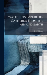 Abbildung von: Water - Its Impurities Gathered From the Air and Earth - Hutson Street Press