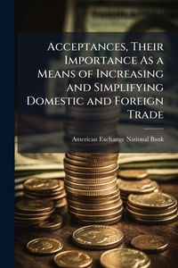 Abbildung von: Acceptances, Their Importance As a Means of Increasing and Simplifying Domestic and Foreign Trade - Hutson Street Press