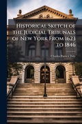 Cover: Historical Sketch of the Judicial Tribunals of New York From 1623 to 1846 - Hutson Street Press