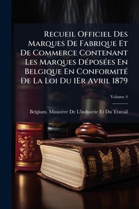Abbildung von: Recueil Officiel Des Marques De Fabrique Et De Commerce Contenant Les Marques DA(c)posA(c)es En Belgique En ConformitA(c) De La Loi Du 1Er Avril 1879 - Hutson Street Press