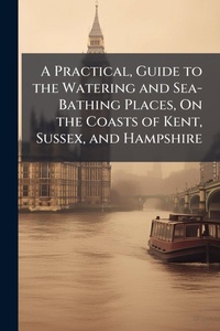 Abbildung von: A Practical, Guide to the Watering and Sea-Bathing Places, On the Coasts of Kent, Sussex, and Hampshire - Hutson Street Press