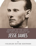 Cover: The Life and Legacy of Jesse James - Charles River Editors