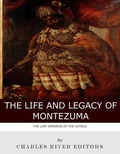Cover: The Life and Legacy of Montezuma - Charles River Editors