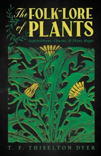 Abbildung von: The Folk-Lore of Plants: Superstitions, Charms, and Plant Magic - Read Books Ltd.