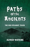 Cover: Paths of the Ancients: Alfred Watkins' The Old Straight Track - Read Books Ltd.