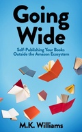 Cover: Going Wide: Self-Publishing Your Books Outside The Amazon Ecosystem (Author Your Ambition, #4) - MK Williams