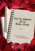 Cover: Sur le chemin de la Rose-Croix - Le suivre c'est s'ouvrir &agrave; un monde meilleur ! - Diffusion Rosicrucienne
