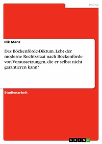 Abbildung von: Das Böckenförde-Diktum. Lebt der moderne Rechtsstaat nach Böckenförde von Voraussetzungen, die er selbst nicht garantieren kann? - GRIN Verlag