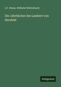 Cover: Die Jahrb&uuml;cher des Lambert von Hersfeld - Antigonos Verlag