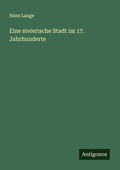 Cover: Eine steierische Stadt im 17. Jahrhunderte - Antigonos Verlag