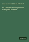 Cover: Die Lebensbeschreibungen Kaiser Ludwigs des Frommen - Antigonos Verlag