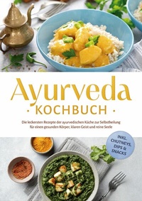 Abbildung von: Ayurveda Kochbuch: Die leckersten Rezepte der ayurvedischen Küche zur Selbstheilung für einen gesunden Körper, klaren Geist und reine Seele - inkl. Chutneys, Dips & Snacks - Edition Lunerion