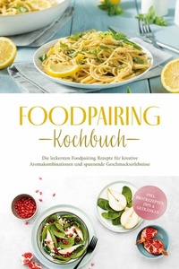 Abbildung von: Foodpairing Kochbuch: Die leckersten Foodpairing Rezepte für kreative Aromakombinationen und spannende Geschmackserlebnisse - inkl. Brotrezepten, Dips & Getränken - ONIX Media