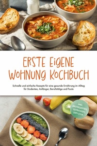 Abbildung von: Erste eigene Wohnung Kochbuch: Schnelle und einfache Rezepte für eine gesunde Ernährung im Alltag für Studenten, Anfänger, Berufstätige und Faule - inkl. Brotrezepten, Getränken, Dips u.v.m. - ONIX Media