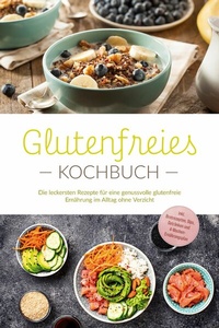 Abbildung von: Glutenfreies Kochbuch: Die leckersten Rezepte für eine genussvolle glutenfreie Ernährung im Alltag ohne Verzicht - inkl. Brotrezepten, Dips, Getränken und 4-Wochen-Ernährungsplan - ONIX Media