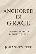Cover: Anchored In Grace: 30 Reflective On Redemptive Love (Peaceful Devotions, #1) - Johannes Tefo