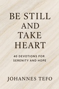 Cover: Be Still And Take Heart: 40 Devotions For Serenity And Hope (Peaceful Devotions, #2) - Johannes Tefo