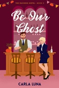 Cover: Be Our Ghost (The Duchess Hotel, #2) - Carla Luna