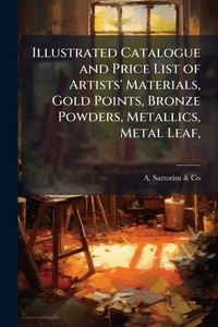 Abbildung von: Illustrated Catalogue and Price List of Artists' Materials, Gold Points, Bronze Powders, Metallics, Metal Leaf, - Hutson Street Press