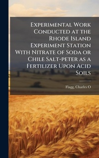 Abbildung von: Experimental Work Conducted at the Rhode Island Experiment Station With Nitrate of Soda or Chile Salt-peter as a Fertilizer Upon Acid Soils - Hutson Street Press