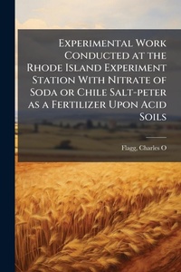 Abbildung von: Experimental Work Conducted at the Rhode Island Experiment Station With Nitrate of Soda or Chile Salt-peter as a Fertilizer Upon Acid Soils - Hutson Street Press