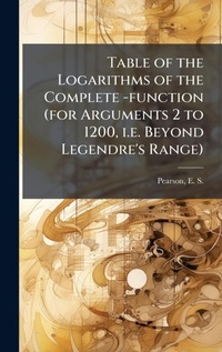 Abbildung von: Table of the Logarithms of the Complete -function (for Arguments 2 to 1200, i.e. Beyond Legendre's Range) - Hutson Street Press