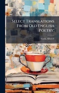 Cover: Select Translations From Old English Poetry; - Hutson Street Press