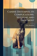 Cover: Canine Distemper, its Complications, Sequelae, and Treatment - Hutson Street Press