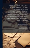 Cover: Letters From the Lake Poets, Samuel Taylor Coleridge, William Wordsworth, Robert Southey, to Daniel Stuart, Editor of the Morning Post and the Courier, 1800-1838. Printed for Private Circulation - Hutson Street Press