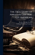 Cover: The True Story of Abraham Lincoln, the American - Hutson Street Press