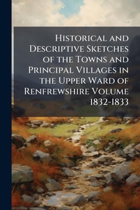 Abbildung von: Historical and Descriptive Sketches of the Towns and Principal Villages in the Upper Ward of Renfrewshire Volume 1832-1833 - Hutson Street Press
